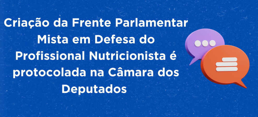Criação da Frente Parlamentar Mista em Defesa do Profissional Nutricionista é protocolada na Câmara dos Deputados